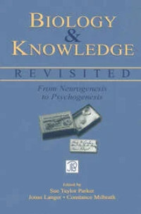 Biology & Knowledeg Revisited From Neurogenesis to Psychogenesis